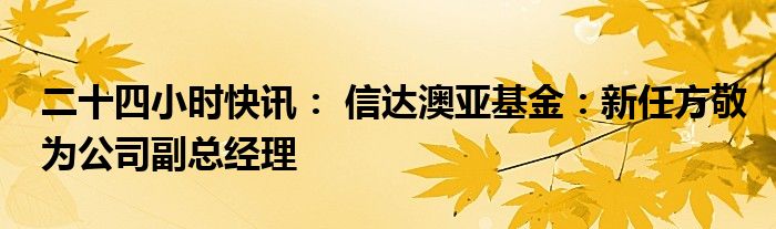 李晓西新任信达澳亚基金副总经理,或将分管上海分部权益类相关业务