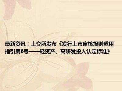 何为“轻资产、高研发投入”?上交所明确认定标准